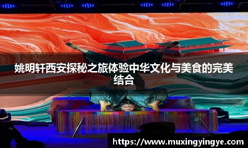 姚明轩西安探秘之旅体验中华文化与美食的完美结合